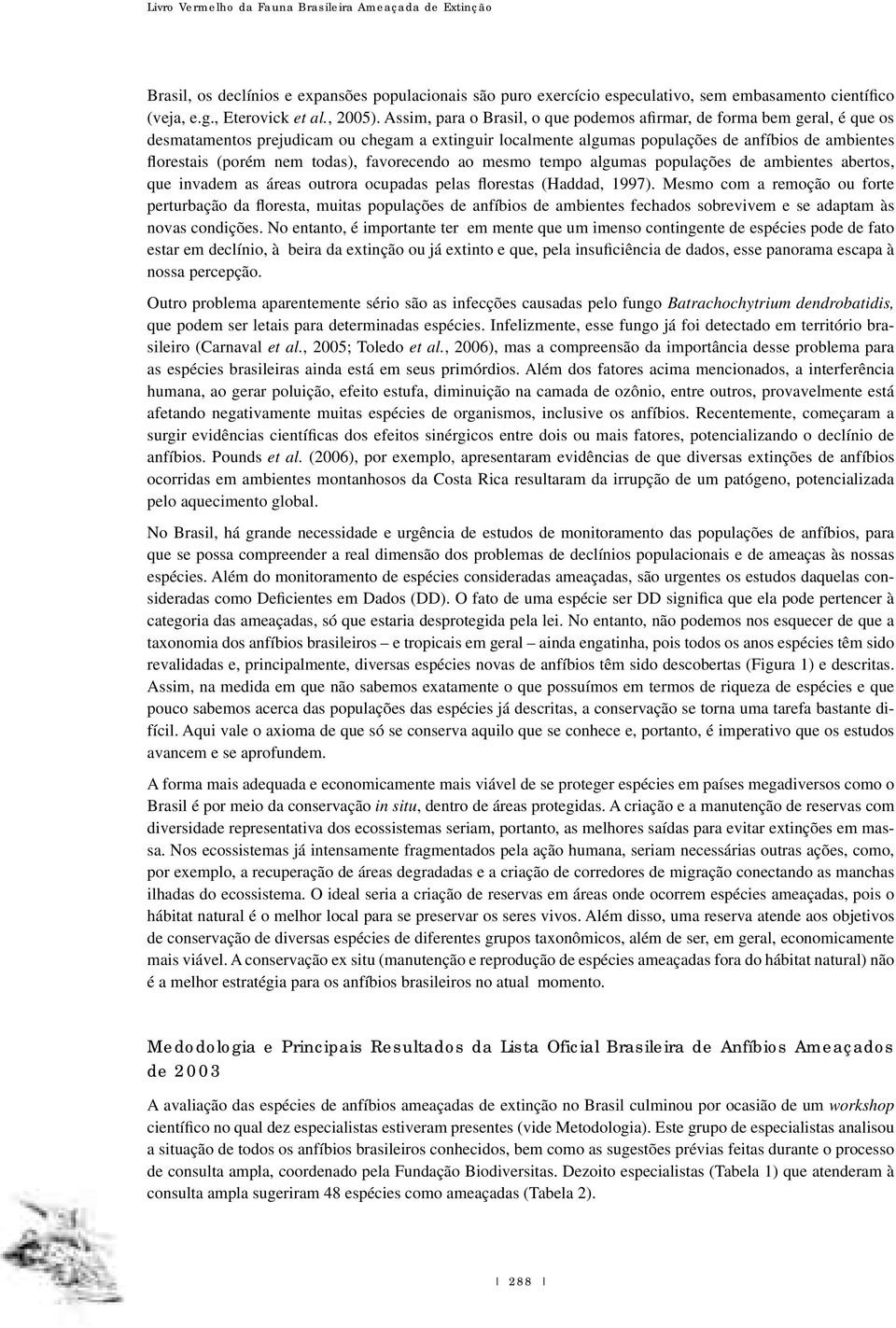 todas), favorecendo ao mesmo tempo algumas populações de ambientes abertos, que invadem as áreas outrora ocupadas pelas florestas (Haddad, 1997).