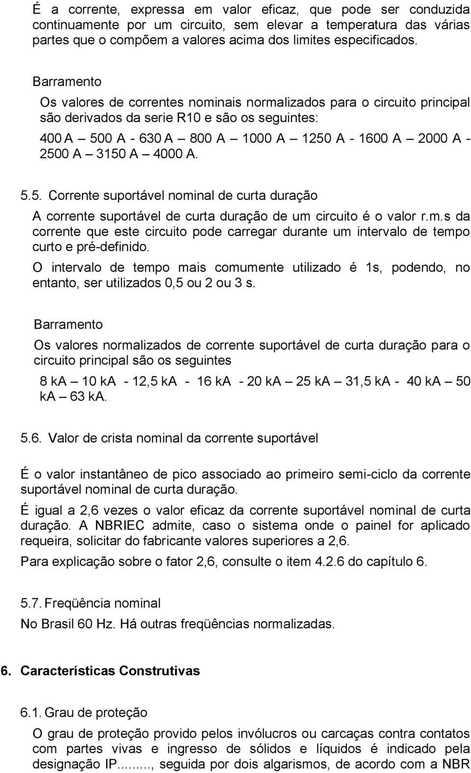 A 4000 A. 5.5. Corrente suportável nominal de curta duração A corrente suportável de curta duração de um circuito é o valor r.m.s da corrente que este circuito pode carregar durante um intervalo de tempo curto e pré-definido.