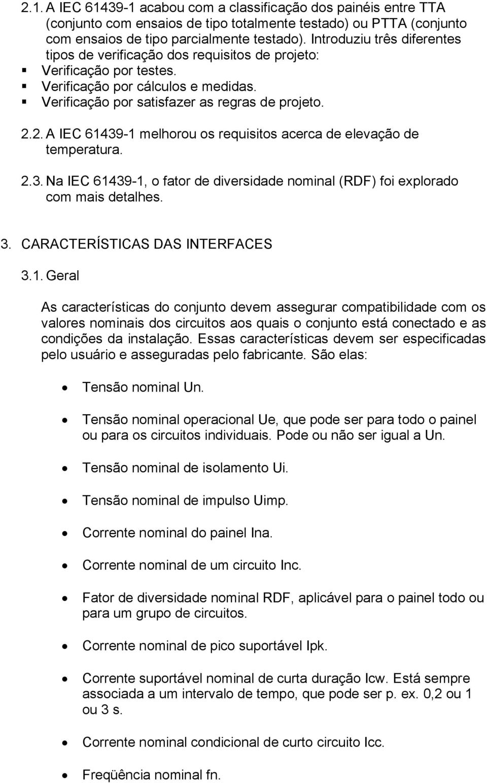 2. A IEC 61439-1 melhorou os requisitos acerca de elevação de temperatura. 2.3. Na IEC 61439-1, o fator de diversidade nominal (RDF) foi explorado com mais detalhes. 3.