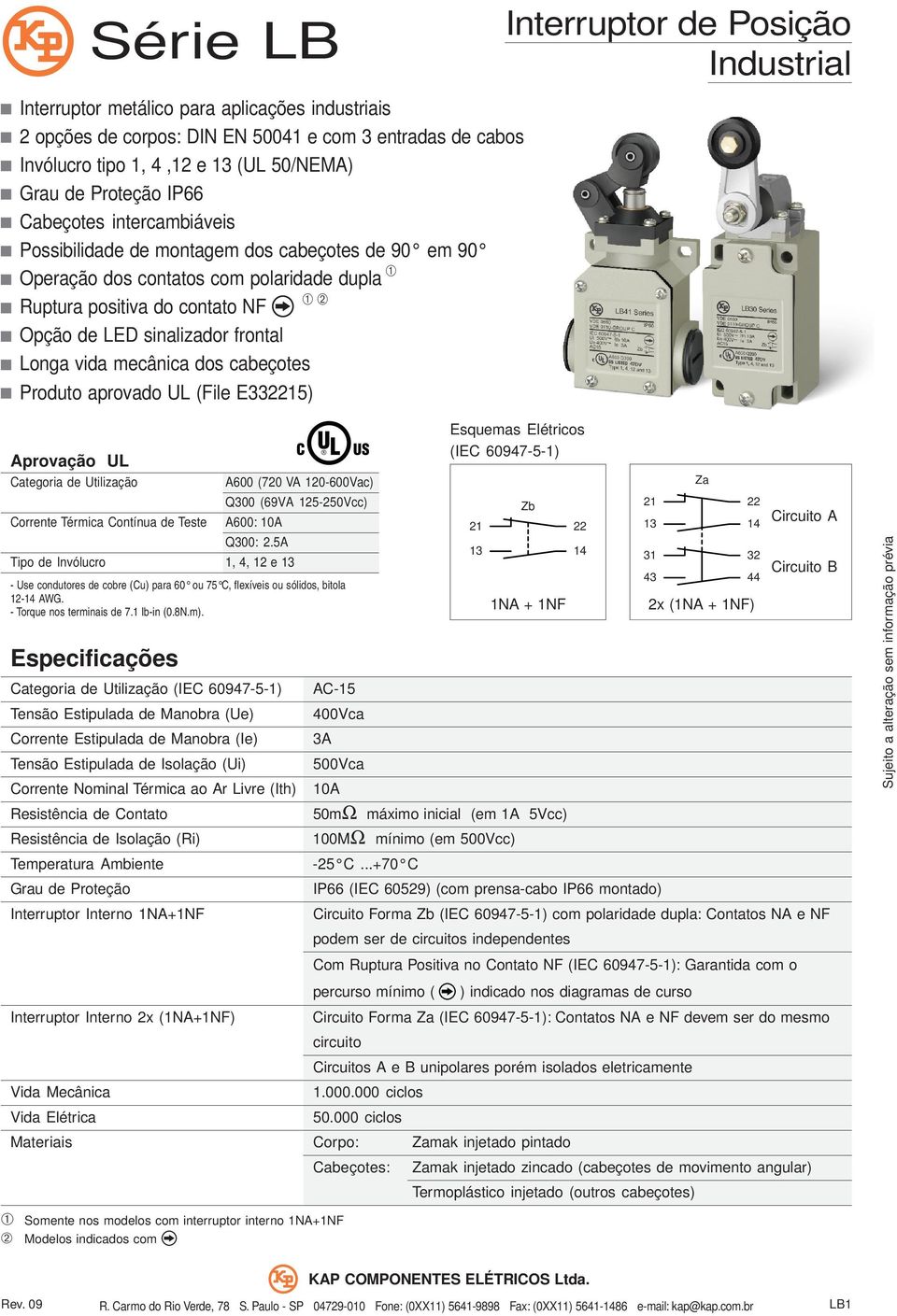 dos cabeçotes Produto aprovado UL (File E3215) Aprovação UL Categoria de Utilização A6 (72 VA 12-6Vac) Q3 (69VA 125-25Vcc) Corrente Térmica Contínua de Teste A6: 1A Q3: 2.