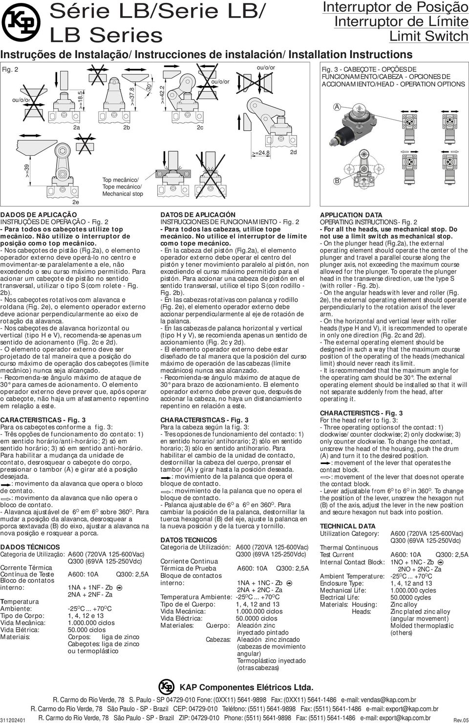 8 2d >=39 2e Top mecânico/ Tope mecánico/ Mechanical stop B DADOS DE APLICAÇÃO INSTRUÇÕES DE OPERAÇÃO - Fig. 2 - Para todos os cabeçotes utilize top mecânico.