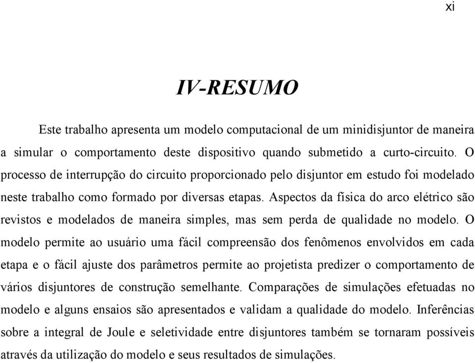 Aspectos da física do arco elétrico são revistos e modelados de maneira simples, mas sem perda de qualidade no modelo.