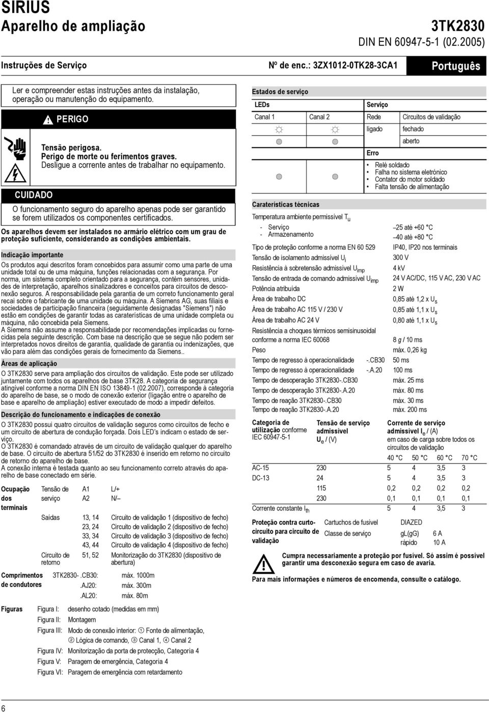 CUIDADO O funcionamento seguro do aparelho apenas pode ser garantido se forem utilizados os componentes certificados.