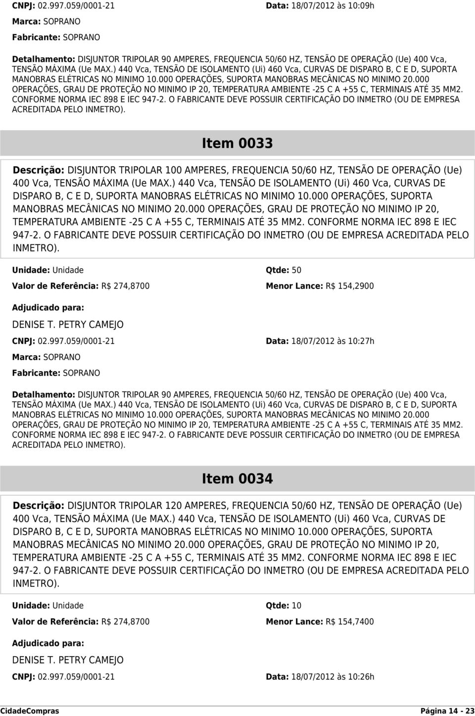 000 OPERAÇÕES, GRAU DE PROTEÇÃO NO MINIMO IP 20, TEMPERATURA AMBIENTE -25 C A +55 C, TERMINAIS ATÉ 35 MM2. CONFORME NORMA IEC 898 E IEC 947-2.