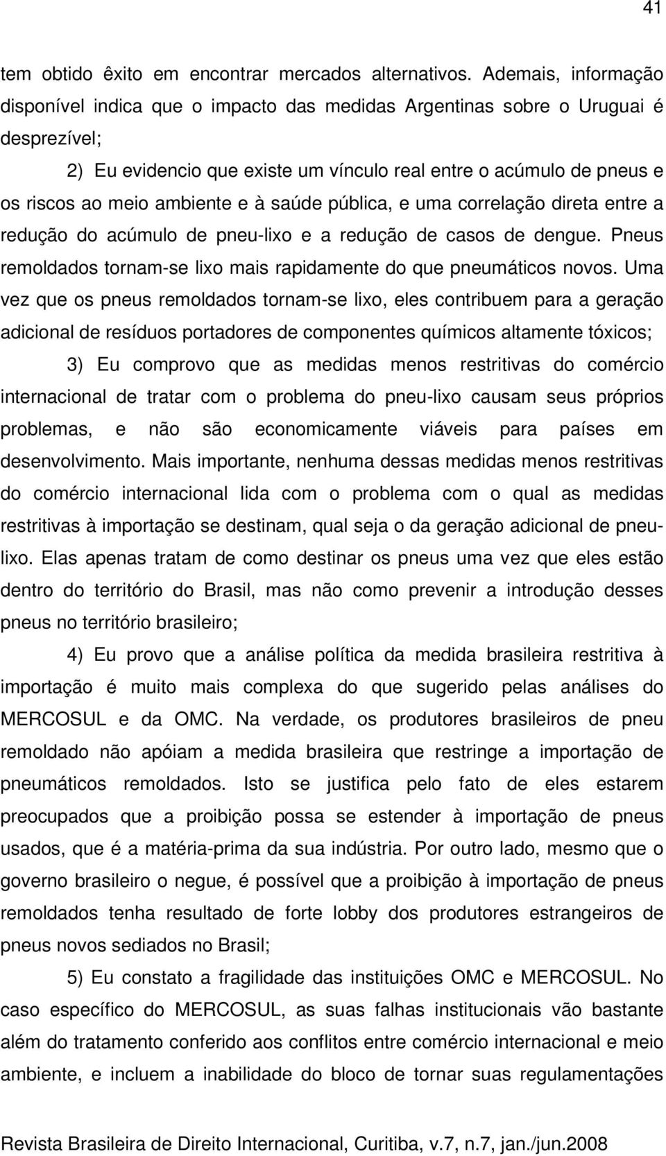 ambiente e à saúde pública, e uma correlação direta entre a redução do acúmulo de pneu-lixo e a redução de casos de dengue. Pneus remoldados tornam-se lixo mais rapidamente do que pneumáticos novos.