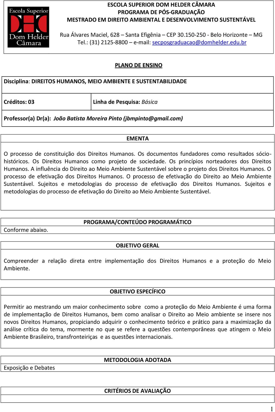 br PLANO DE ENSINO Disciplina: DIREITOS HUMANOS, MEIO AMBIENTE E SUSTENTABILIDADE Créditos: 03 Linha de Pesquisa: Básica Professor(a) Dr(a): João Batista Moreira Pinto (jbmpinto@gmail.