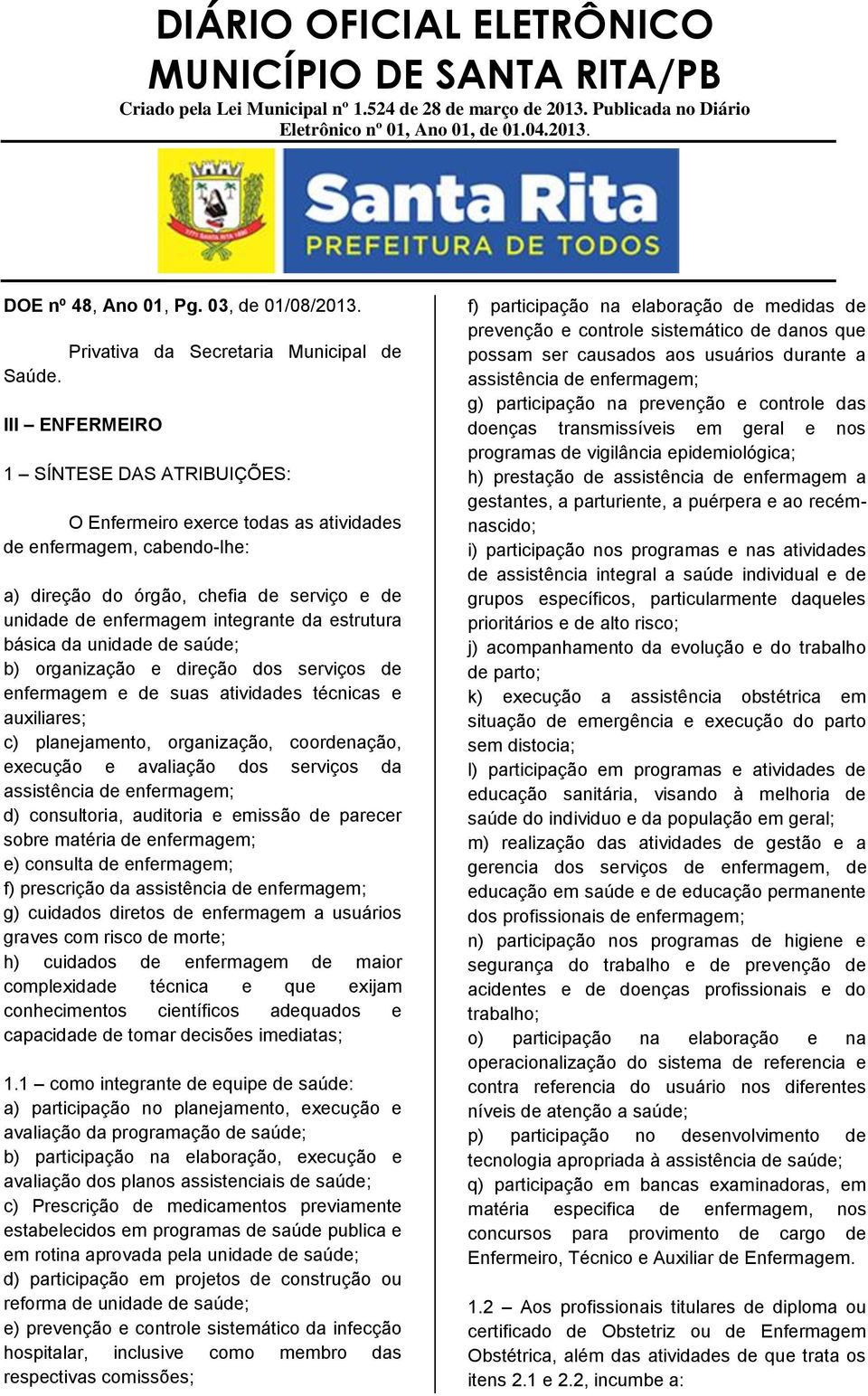 básica da unidade de saúde; b) organização e direção dos serviços de enfermagem e de suas atividades técnicas e auxiliares; c) planejamento, organização, coordenação, execução e avaliação dos