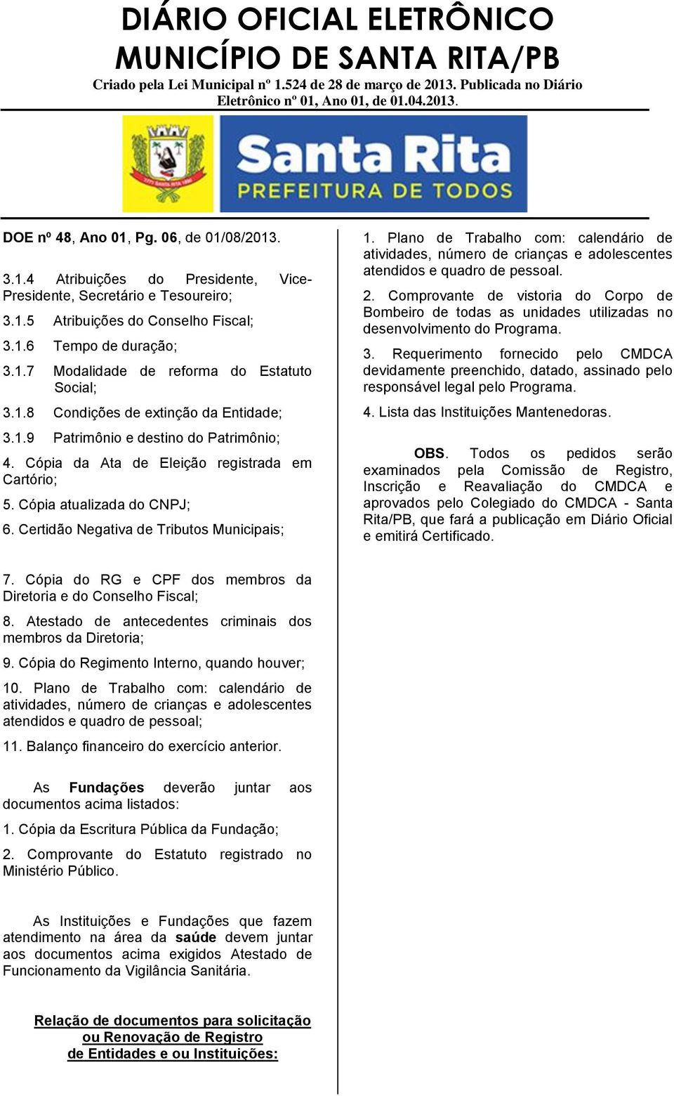 Certidão Negativa de Tributos Municipais; 1. Plano de Trabalho com: calendário de atividades, número de crianças e adolescentes atendidos e quadro de pessoal. 2.