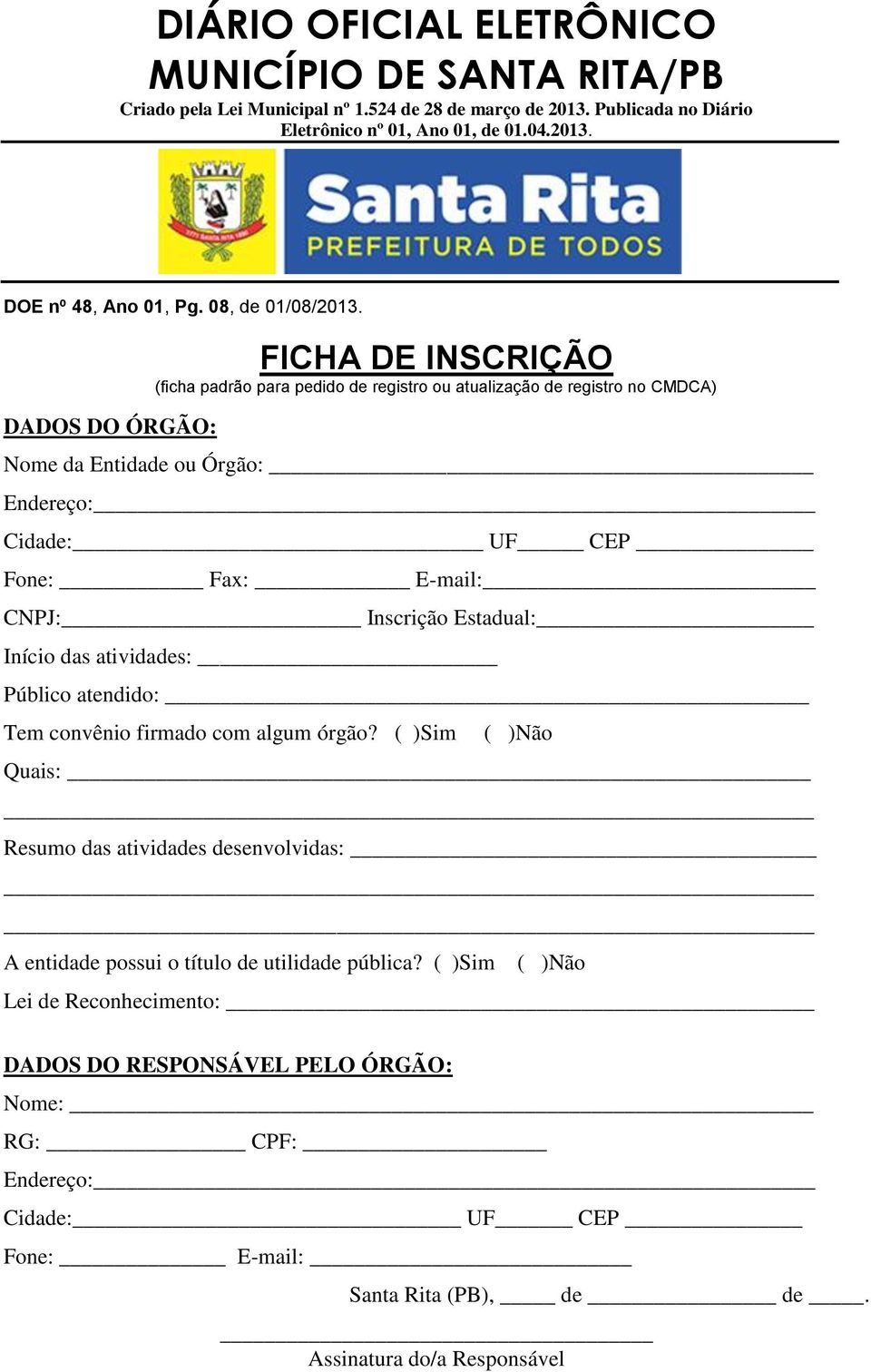 Cidade: UF CEP Fone: Fax: E-mail: CNPJ: Inscrição Estadual: Início das atividades: Público atendido: Tem convênio firmado com algum órgão?