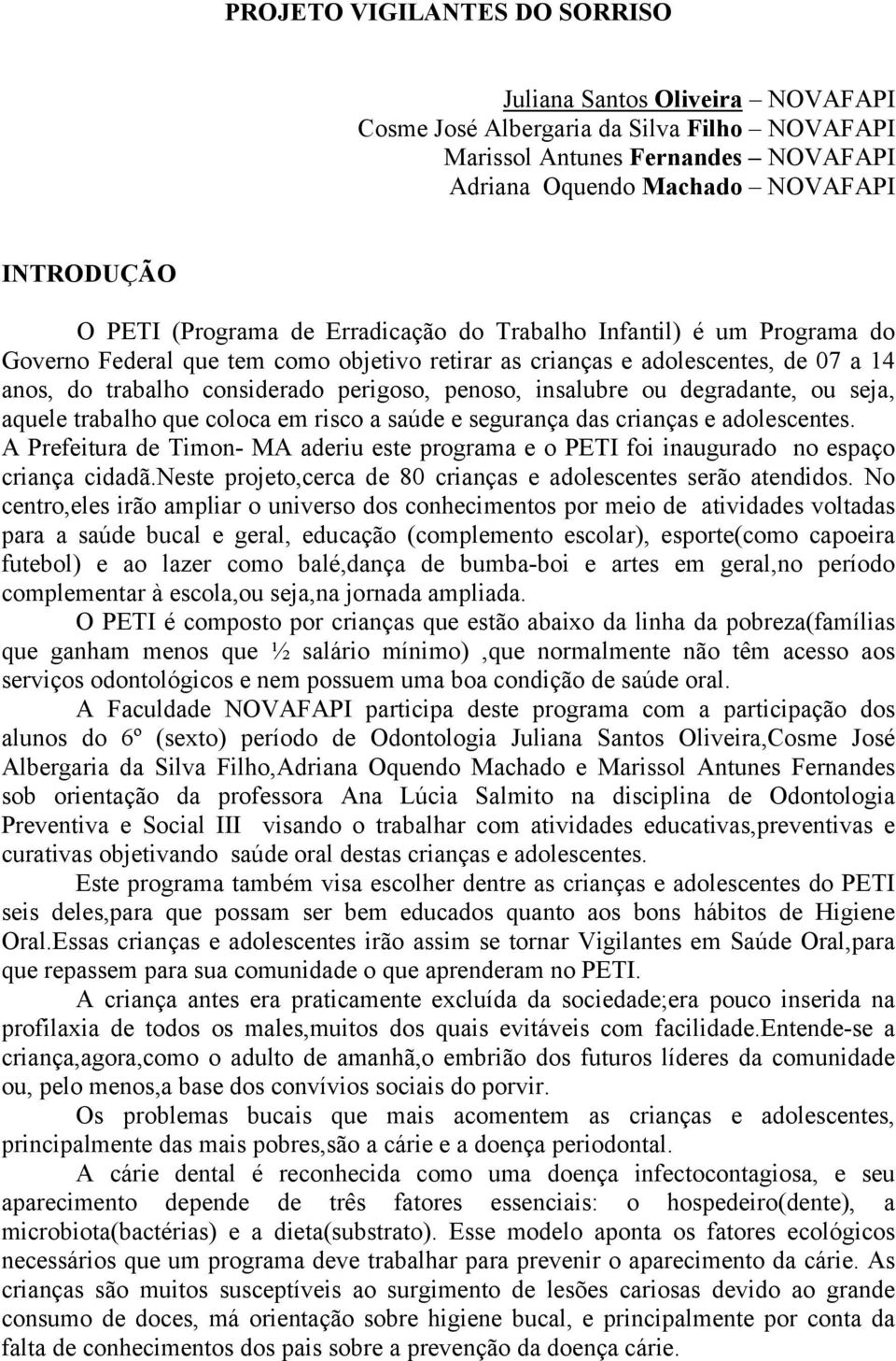 insalubre ou degradante, ou seja, aquele trabalho que coloca em risco a saúde e segurança das crianças e adolescentes.