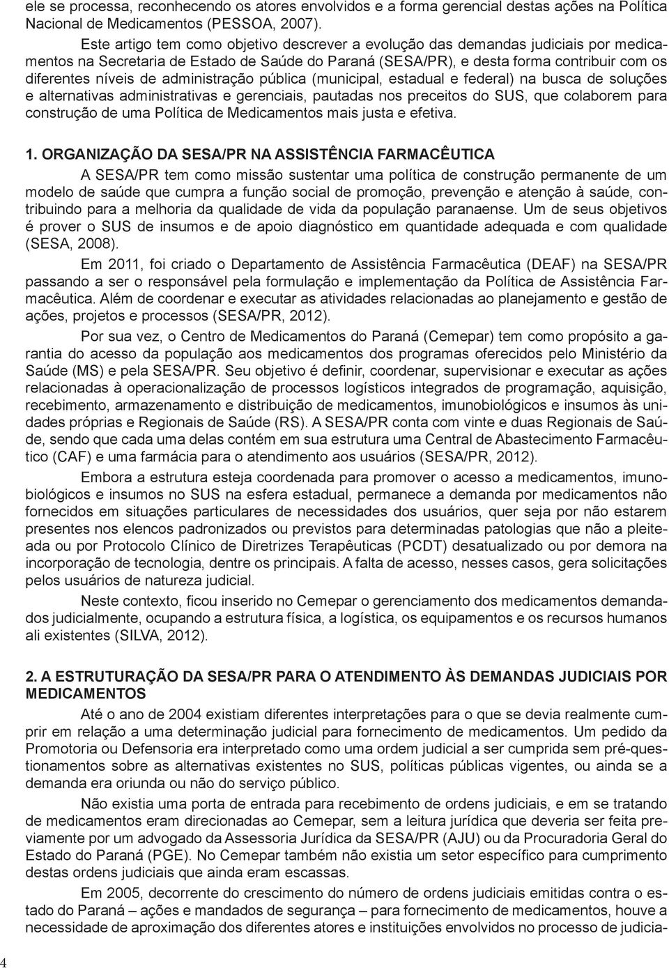 administração pública (municipal, estadual e federal) na busca de soluções e alternativas administrativas e gerenciais, pautadas nos preceitos do SUS, que colaborem para construção de uma Política de