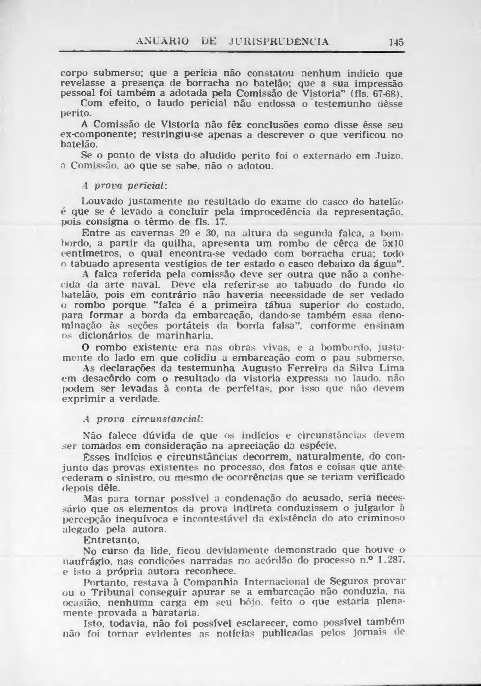 A Comissão de Vistoria não fêz conclusões como disse êsse seu ex-componente; restringiu*se apenas a descrever o que verificou no batelão.