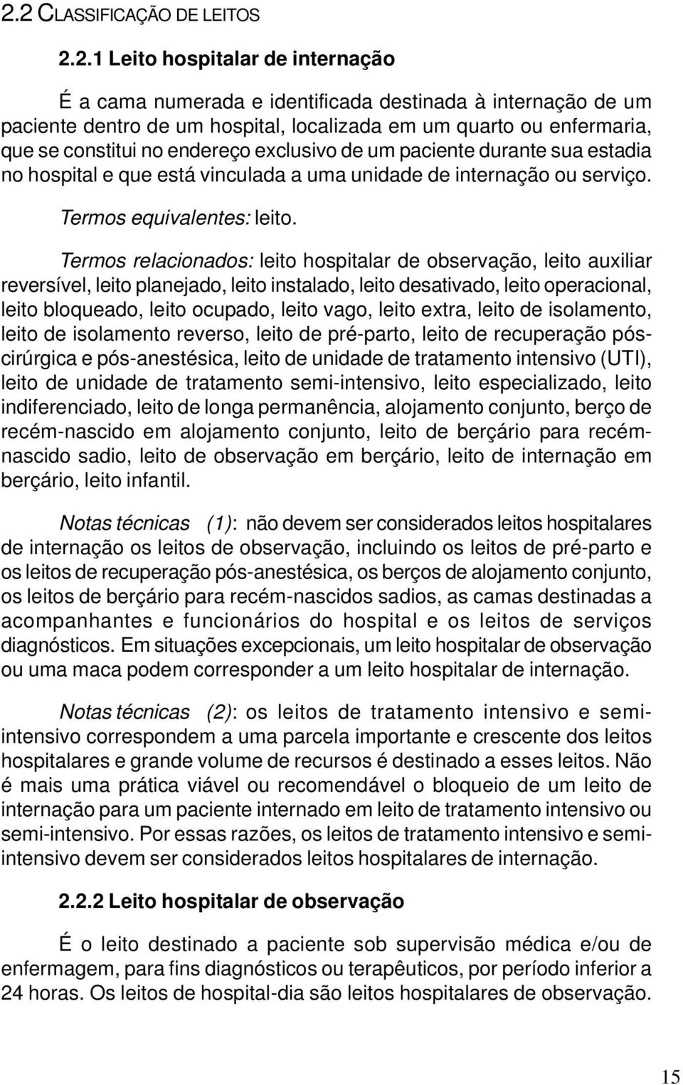 Termos relacionados: leito hospitalar de observação, leito auxiliar reversível, leito planejado, leito instalado, leito desativado, leito operacional, leito bloqueado, leito ocupado, leito vago,