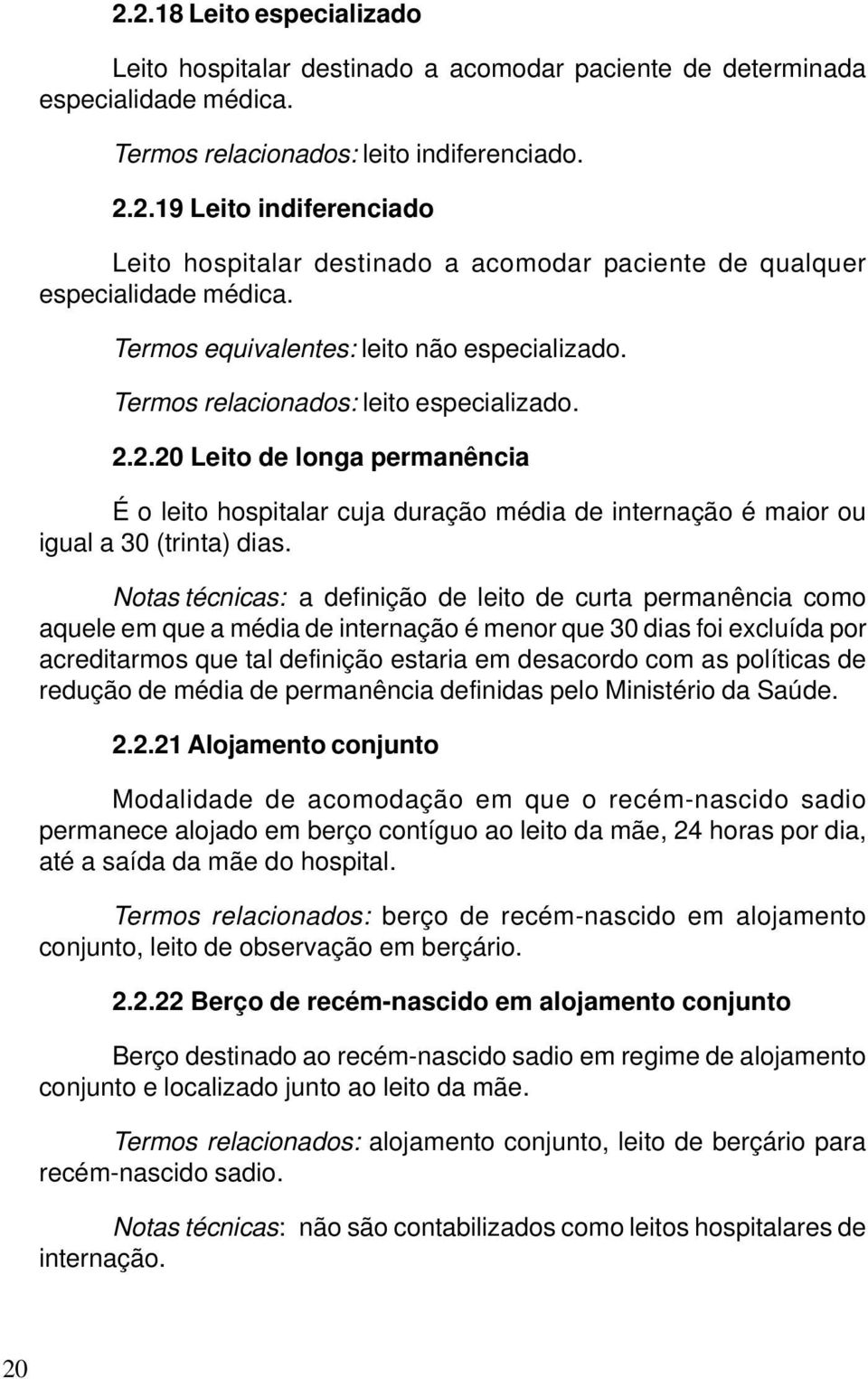 2.20 Leito de longa permanência É o leito hospitalar cuja duração média de internação é maior ou igual a 30 (trinta) dias.