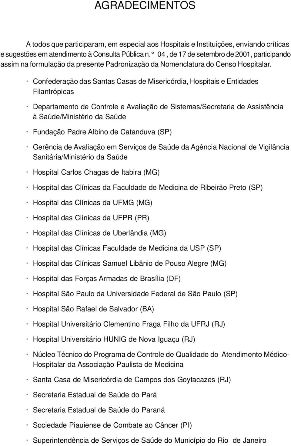 Confederação das Santas Casas de Misericórdia, Hospitais e Entidades Filantrópicas Departamento de Controle e Avaliação de Sistemas/Secretaria de Assistência à Saúde/Ministério da Saúde Fundação