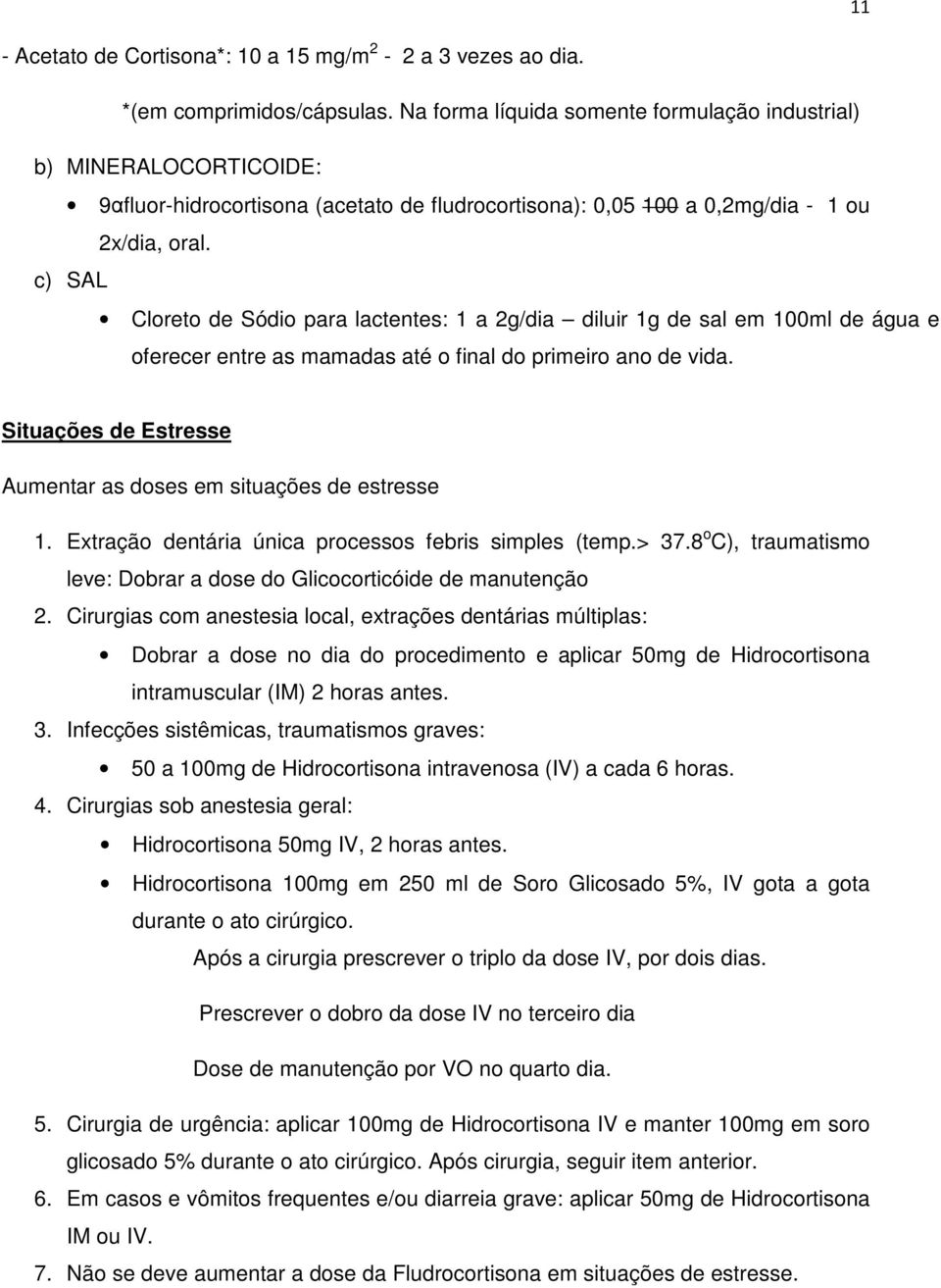 c) SAL Cloreto de Sódio para lactentes: 1 a 2g/dia diluir 1g de sal em 100ml de água e oferecer entre as mamadas até o final do primeiro ano de vida.