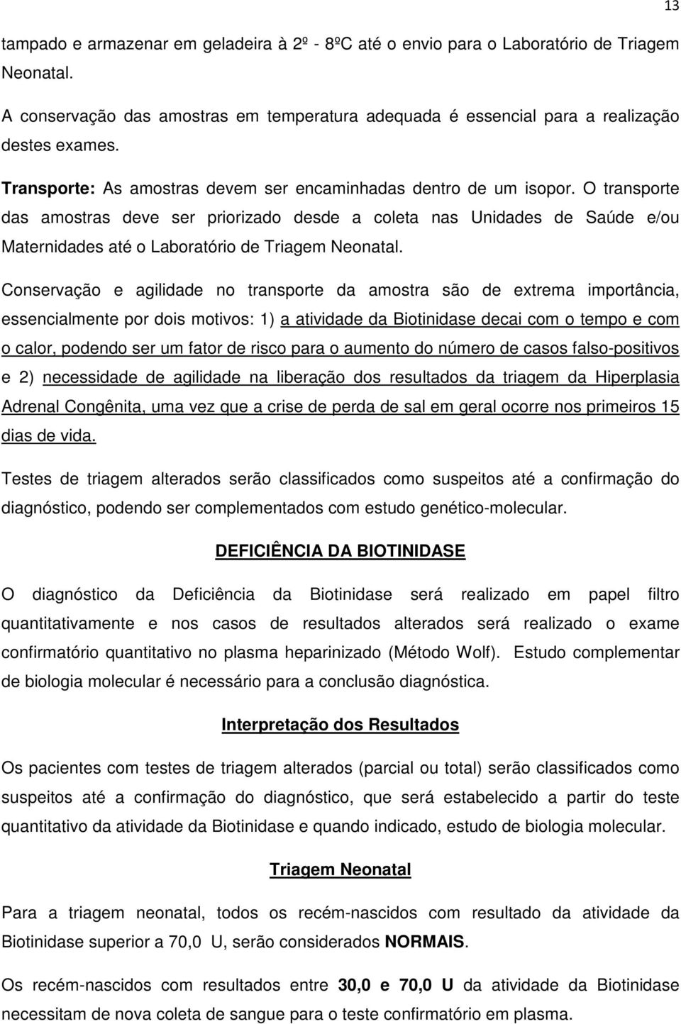 O transporte das amostras deve ser priorizado desde a coleta nas Unidades de Saúde e/ou Maternidades até o Laboratório de Triagem Neonatal.