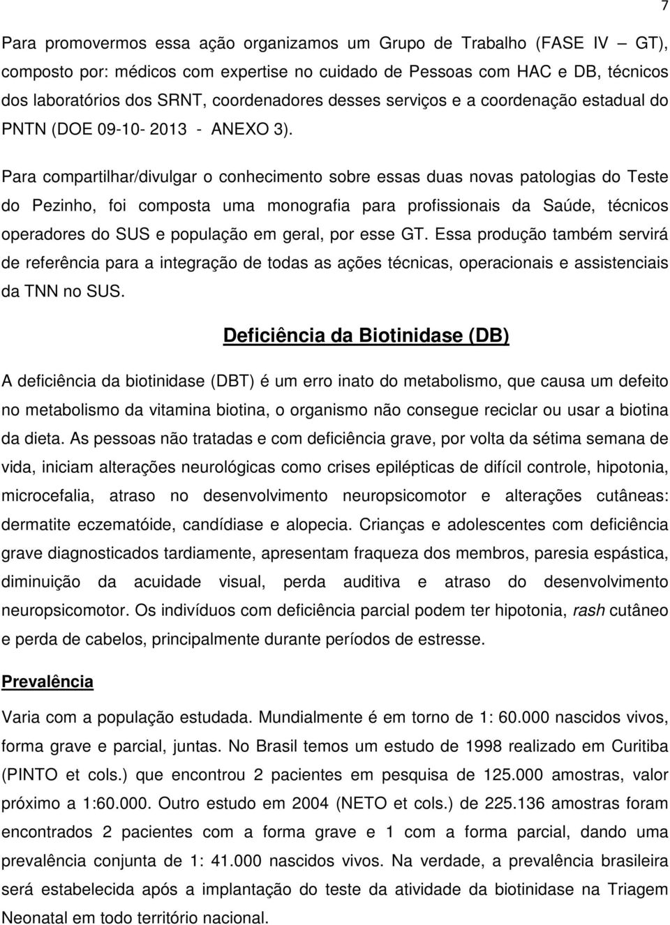 Para compartilhar/divulgar o conhecimento sobre essas duas novas patologias do Teste do Pezinho, foi composta uma monografia para profissionais da Saúde, técnicos operadores do SUS e população em