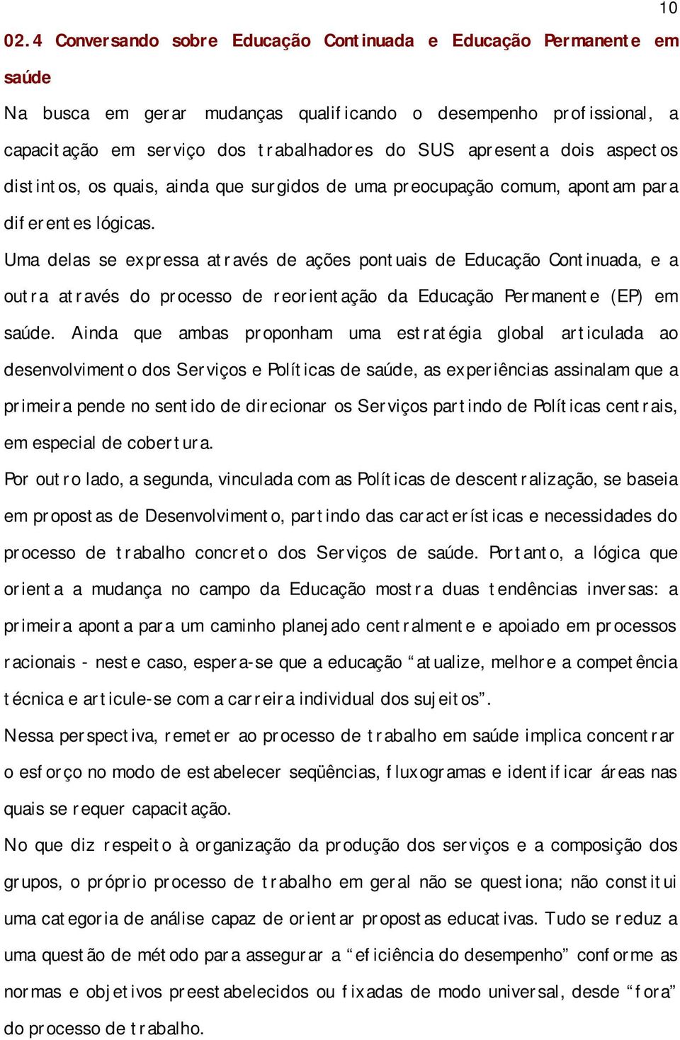 dois aspectos distintos, os quais, ainda que surgidos de uma preocupação comum, apontam para diferentes lógicas.