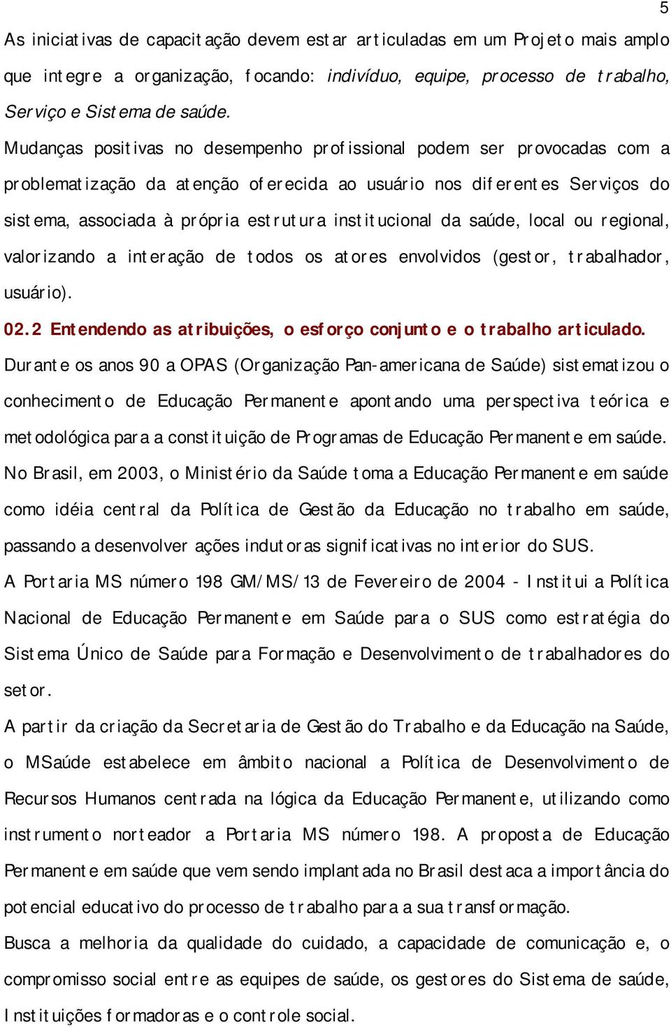 institucional da saúde, local ou regional, valorizando a interação de todos os atores envolvidos (gestor, trabalhador, usuário). 02.