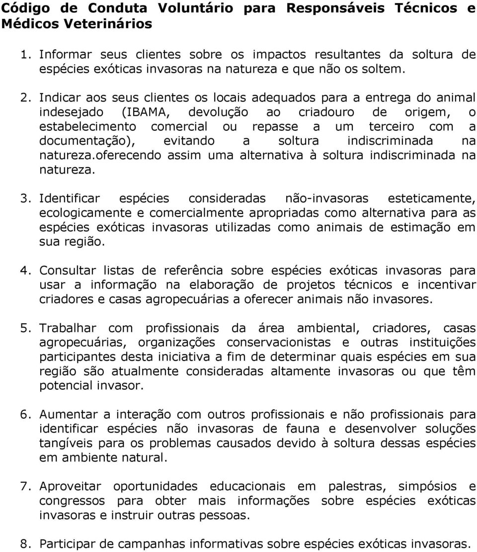 Indicar aos seus clientes os locais adequados para a entrega do animal indesejado (IBAMA, devolução ao criadouro de origem, o estabelecimento comercial ou repasse a um terceiro com a documentação),