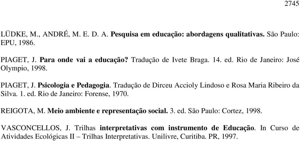 Tradução de Dirceu Accioly Lindoso e Rosa Maria Ribeiro da Silva. 1. ed. Rio de Janeiro: Forense, 1970. REIGOTA, M.