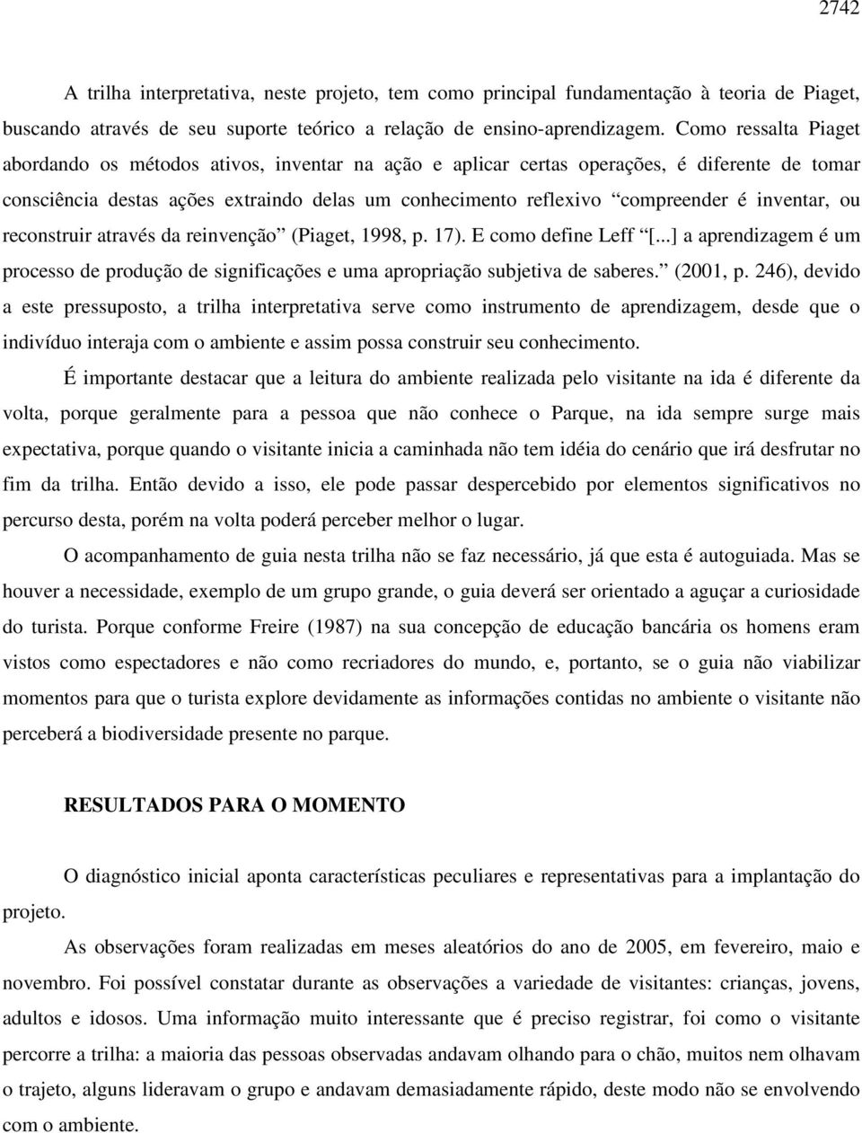 inventar, ou reconstruir através da reinvenção (Piaget, 1998, p. 17). E como define Leff [...] a aprendizagem é um processo de produção de significações e uma apropriação subjetiva de saberes.