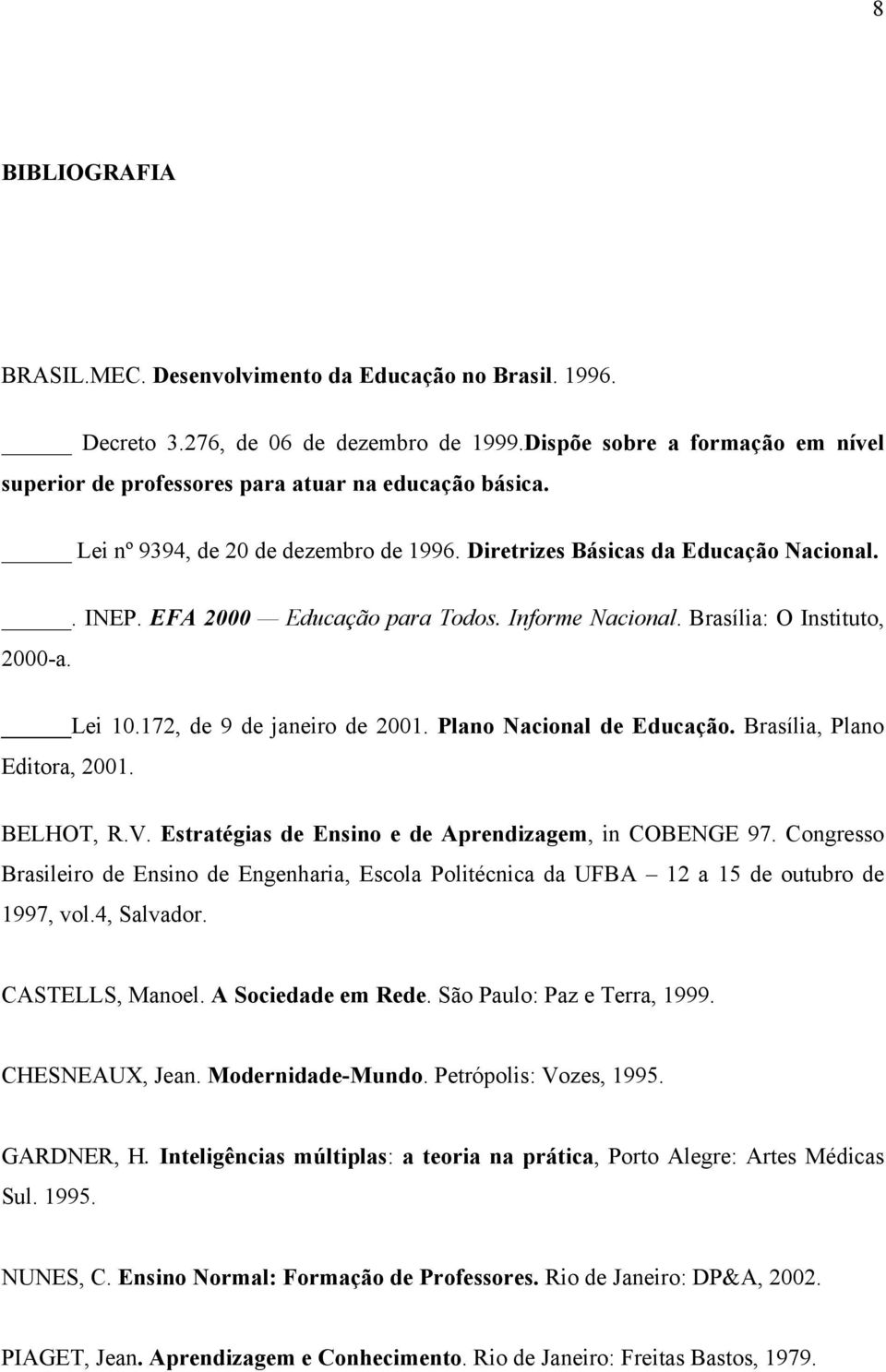 172, de 9 de janeiro de 2001. Plano Nacional de Educação. Brasília, Plano Editora, 2001. BELHOT, R.V. Estratégias de Ensino e de Aprendizagem, in COBENGE 97.