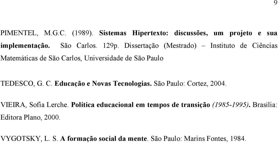 São Paulo: Cortez, 2004. VIEIRA, Sofia Lerche. Política educacional em tempos de transição (1985-1995).