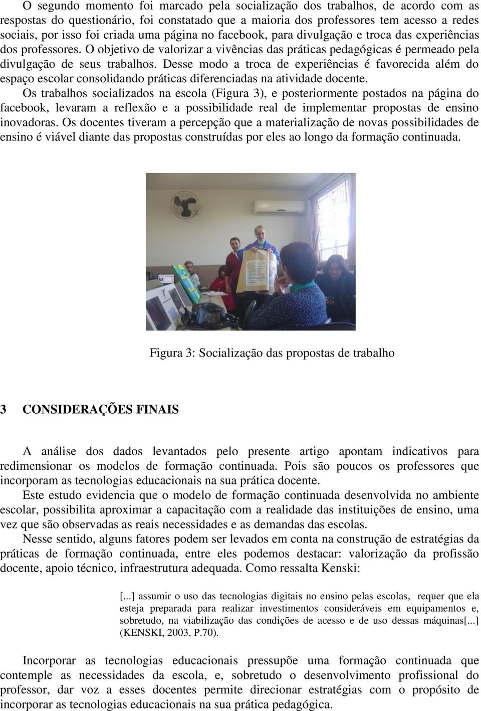 Desse modo a troca de experiências é favorecida além do espaço escolar consolidando práticas diferenciadas na atividade docente.