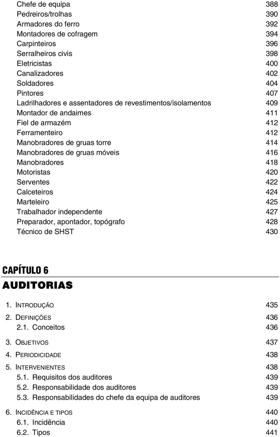 Manobradores 418 Motoristas 420 Serventes 422 Calceteiros 424 Marteleiro 425 Trabalhador independente 427 Preparador, apontador, topógrafo 428 Técnico de SHST 430 CAPÍTULO 6 AUDITORIAS 1.