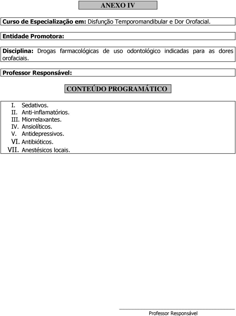 Anti-inflamatórios. III. Miorrelaxantes. IV. Ansiolíticos.