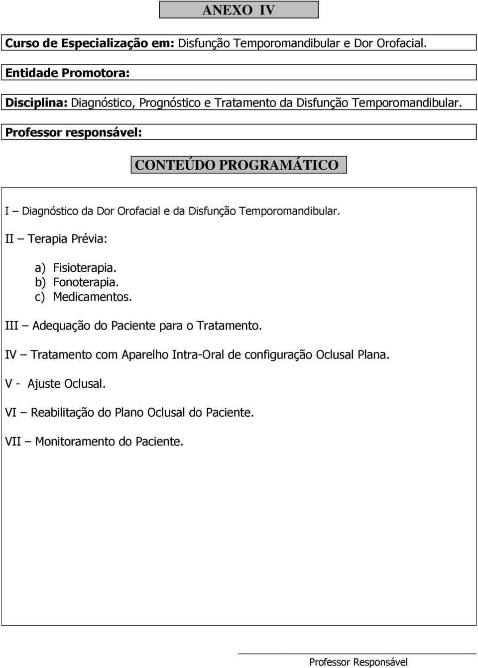 II Terapia Prévia: a) Fisioterapia. b) Fonoterapia. c) Medicamentos. III Adequação do Paciente para o Tratamento.