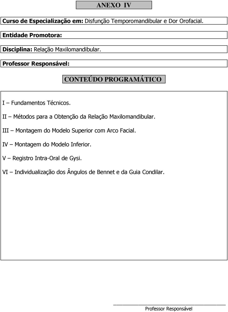 III Montagem do Modelo Superior com Arco Facial.