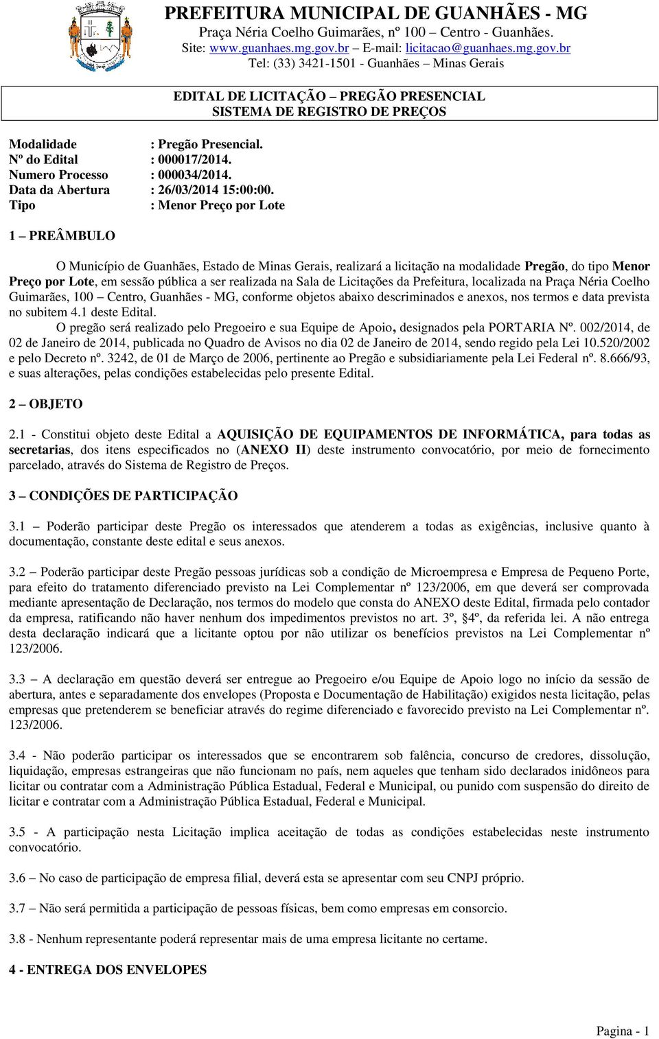 realizará a licitação na modalidade Pregão, do tipo Menor Preço por Lote, em sessão pública a ser realizada na Sala de Licitações da Prefeitura, localizada na Praça Néria Coelho Guimarães, 100