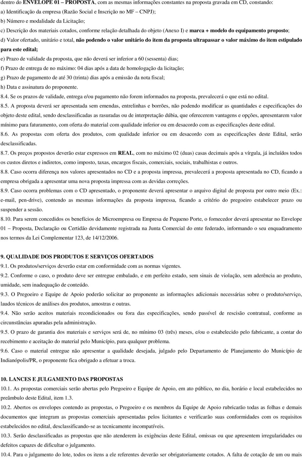 unitário do item da proposta ultrapassar o valor máximo do item estipulado para este edital; e) Prazo de validade da proposta, que não deverá ser inferior a 60 (sessenta) dias; f) Prazo de entrega de