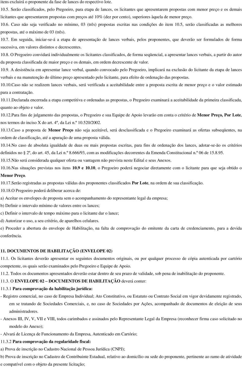 cento), superiores àquela de menor preço. 10.6. Caso não seja verificado no mínimo, 03 (três) propostas escritas nas condições do item 10.