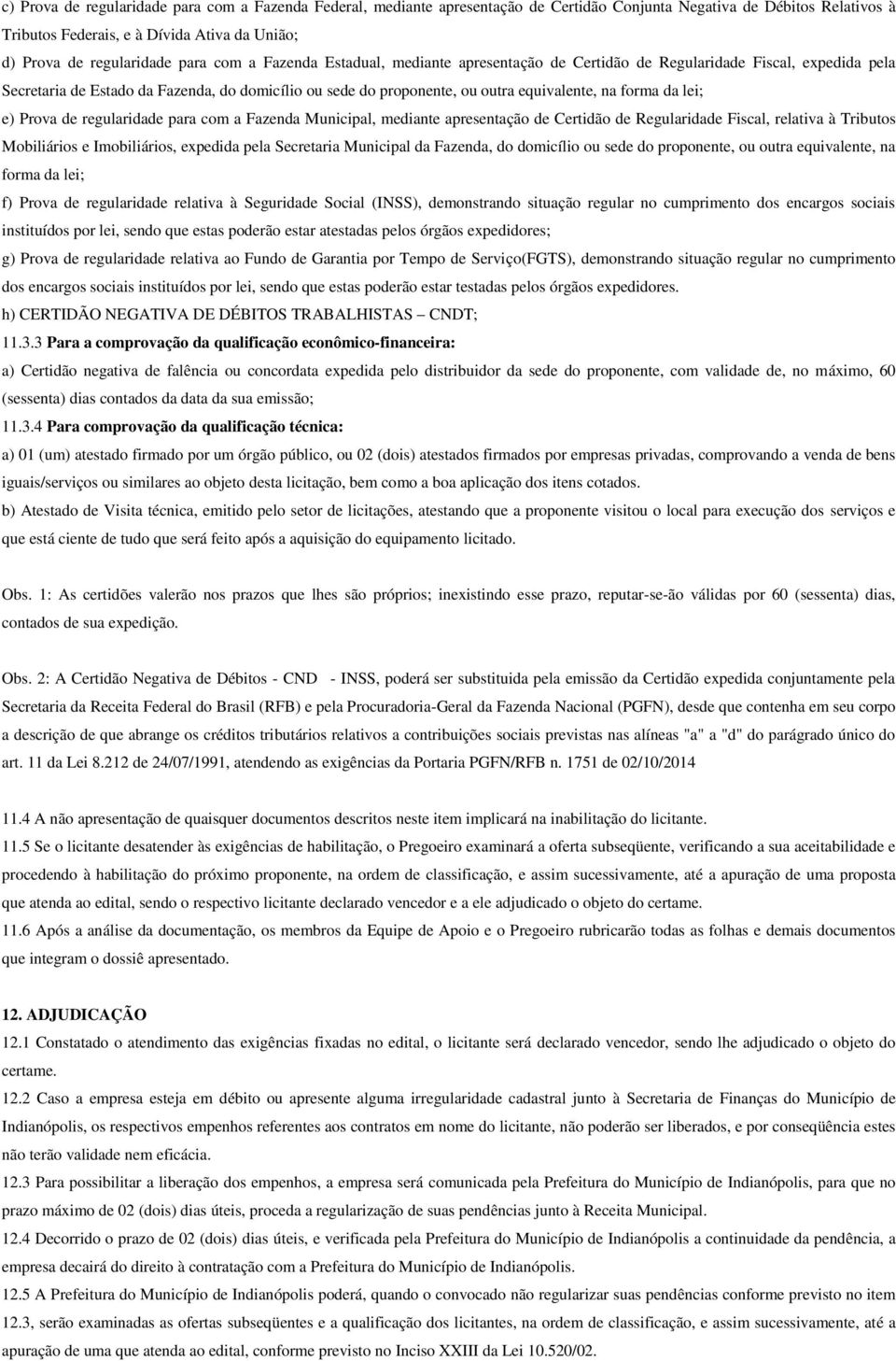 forma da lei; e) Prova de regularidade para com a Fazenda Municipal, mediante apresentação de Certidão de Regularidade Fiscal, relativa à Tributos Mobiliários e Imobiliários, expedida pela Secretaria