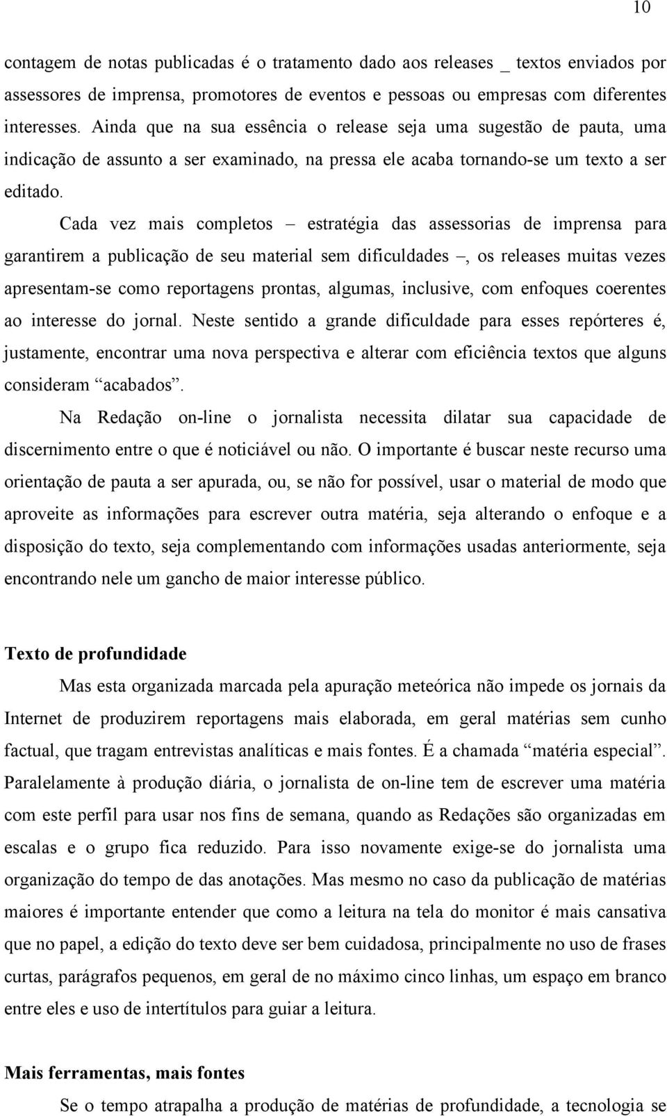 Cada vez mais completos estratégia das assessorias de imprensa para garantirem a publicação de seu material sem dificuldades, os releases muitas vezes apresentam-se como reportagens prontas, algumas,