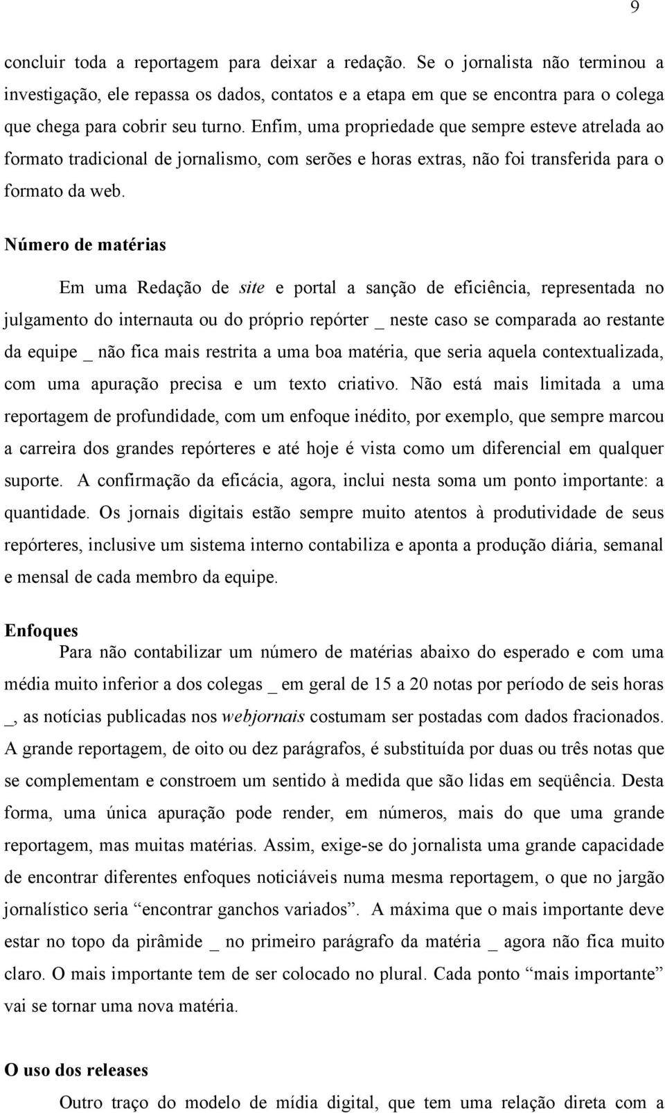 Enfim, uma propriedade que sempre esteve atrelada ao formato tradicional de jornalismo, com serões e horas extras, não foi transferida para o formato da web.