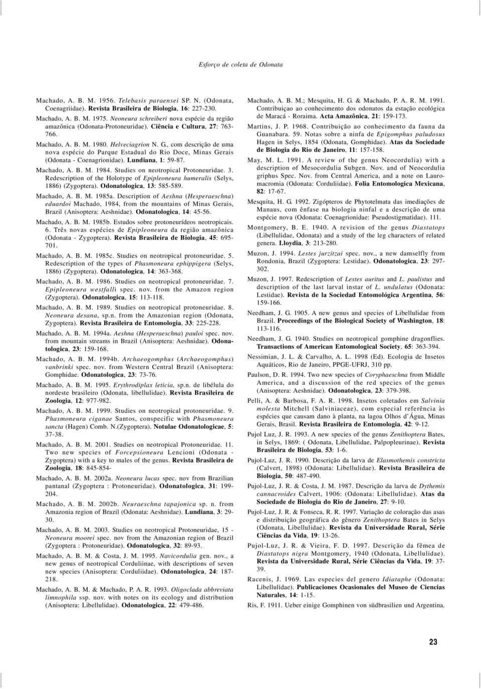 , com descrição de uma nova espécie do Parque Estadual do Rio Doce, Minas Gerais (Odonata - Coenagrionidae). Lundiana, 1: 59-87. Machado, A. B. M. 1984. Studies on neotropical Protoneuridae. 3.