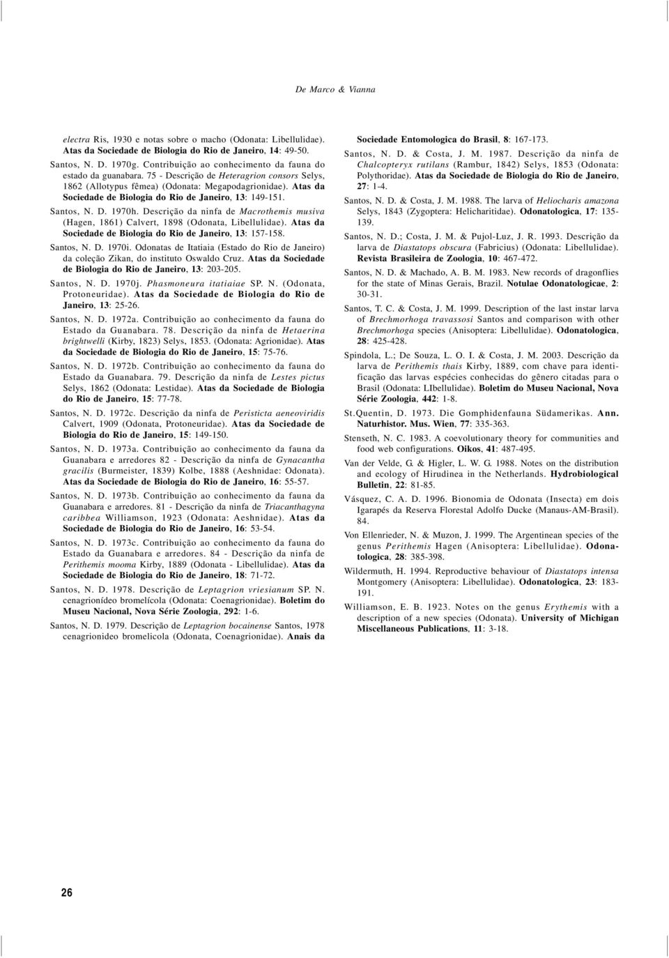 Atas da Sociedade de Biologia do Rio de Janeiro, 13: 149-151. Santos, N. D. 1970h. Descrição da ninfa de Macrothemis musiva (Hagen, 1861) Calvert, 1898 (Odonata, Libellulidae).