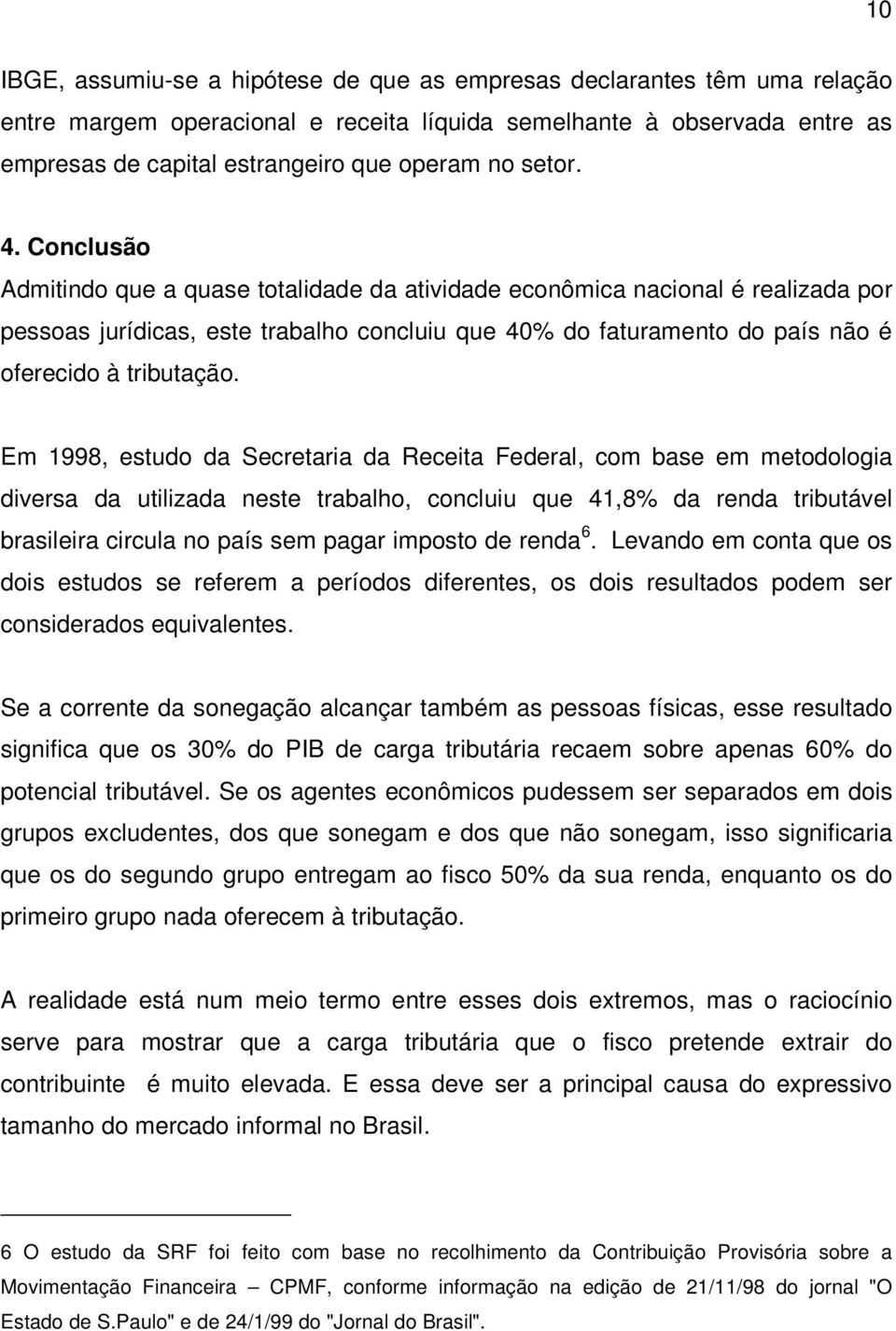 Conclusão Admitindo que a quase totalidade da atividade econômica nacional é realizada por pessoas jurídicas, este trabalho concluiu que 40% do faturamento do país não é oferecido à tributação.