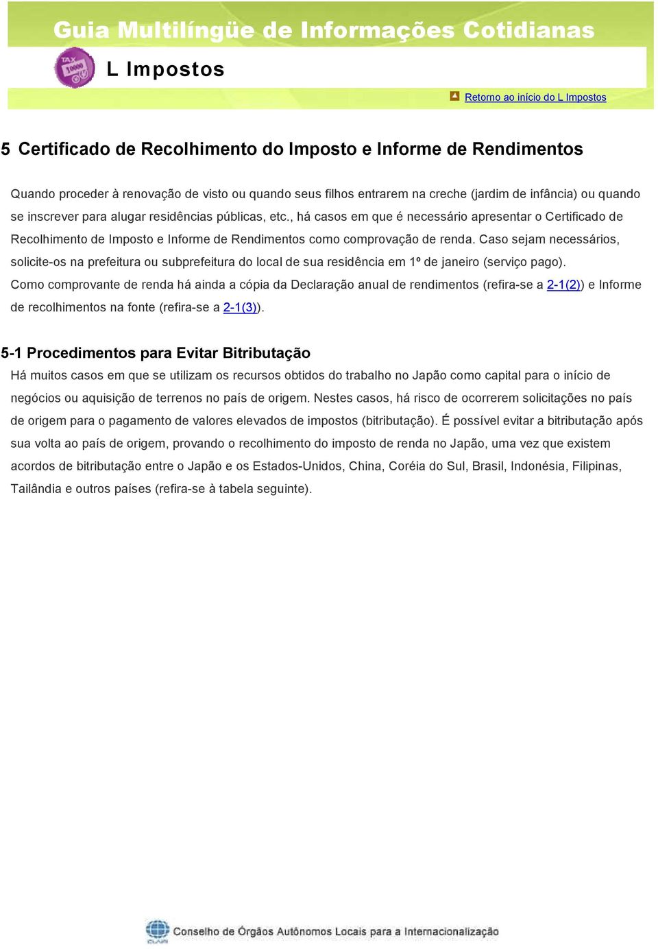 Caso sejam necessários, solicite-os na prefeitura ou subprefeitura do local de sua residência em 1º de janeiro (serviço pago).