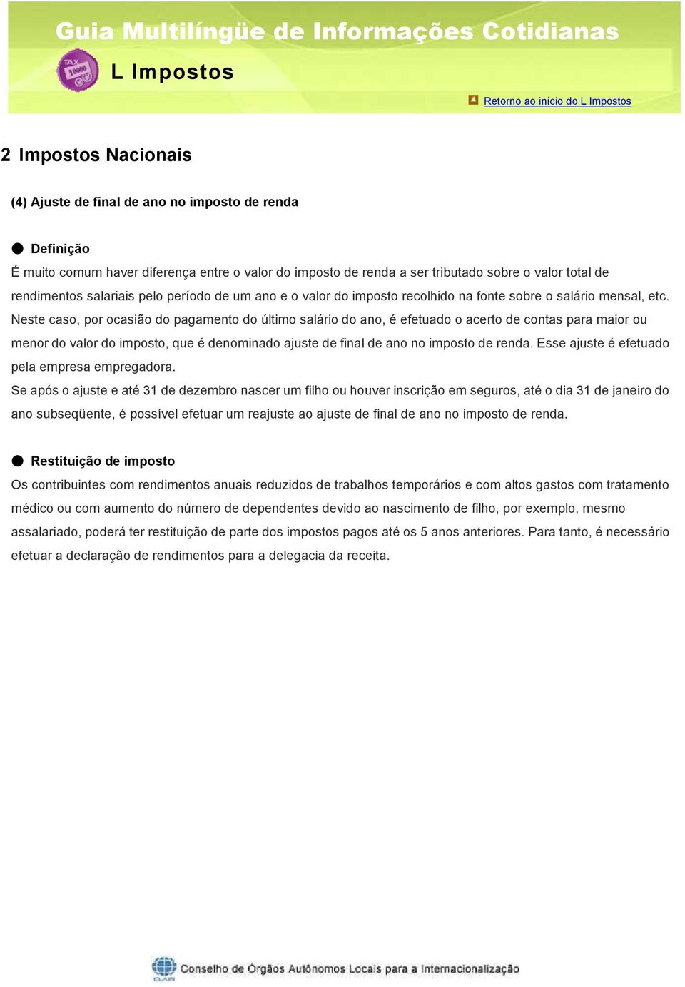 Neste caso, por ocasião do pagamento do último salário do ano, é efetuado o acerto de contas para maior ou menor do valor do imposto, que é denominado ajuste de final de ano no imposto de renda.