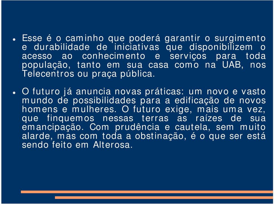 O futuro já anuncia novas práticas: um novo e vasto mundo de possibilidades para a edificação de novos homens e mulheres.