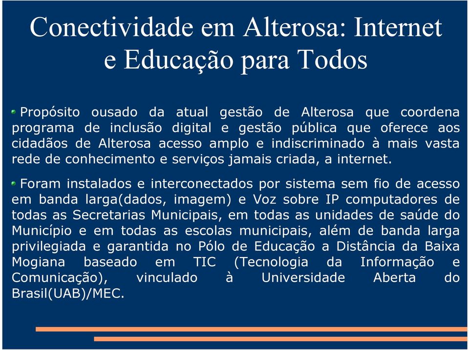 Foram instalados e interconectados por sistema sem fio de acesso em banda larga(dados, imagem) e Voz sobre IP computadores de todas as Secretarias Municipais, em todas as unidades de