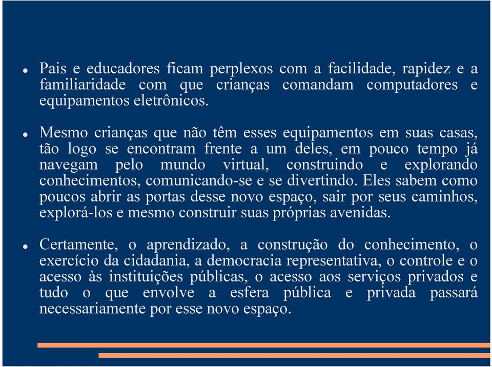 comunicando-se e se divertindo. Eles sabem como poucos abrir as portas desse novo espaço, sair por seus caminhos, explorá-los e mesmo construir suas próprias avenidas.