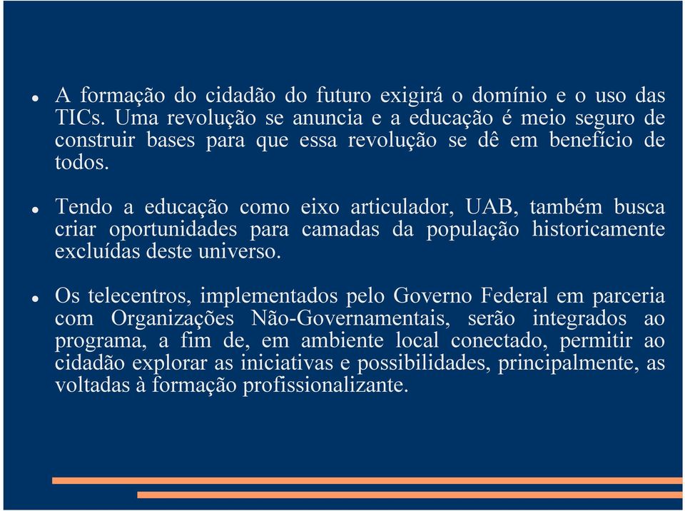 Tendo a educação como eixo articulador, UAB, também busca criar oportunidades para camadas da população historicamente excluídas deste universo.