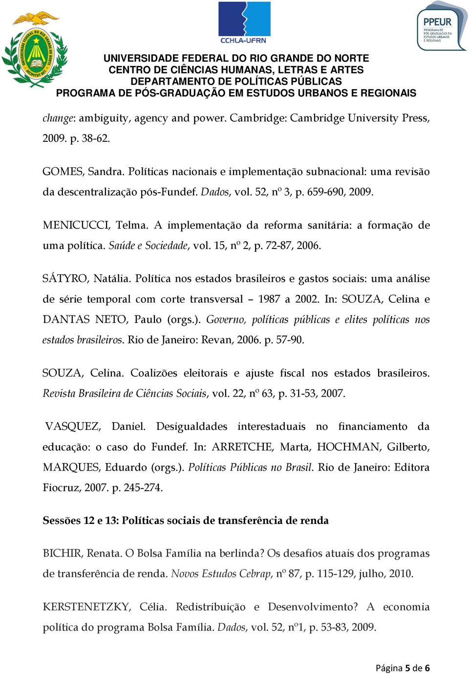 Política nos estados brasileiros e gastos sociais: uma análise de série temporal com corte transversal 1987 a 2002. In: SOUZA, Celina e DANTAS NETO, Paulo (orgs.).